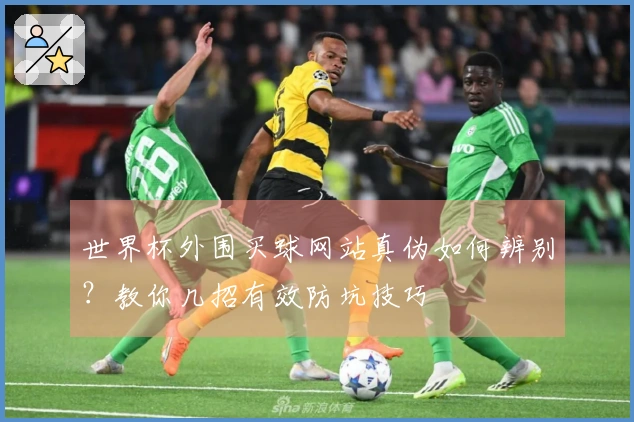 世界杯外围买球网站真伪如何辨别?教你几招有效防坑技巧